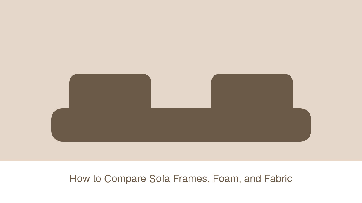 How to Compare Sofa Frames, Foam, and Fabrics Before a Living Room Purchase